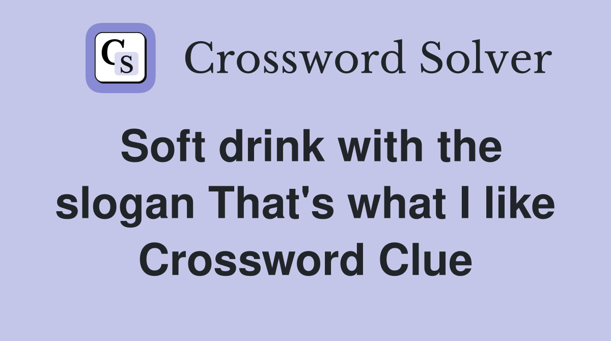 Soft drink with the slogan That's what I like Crossword Clue Answers